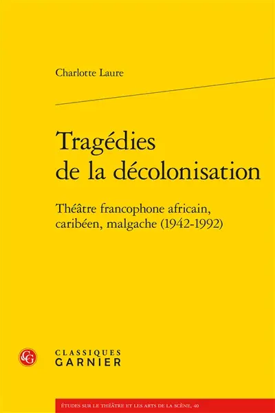 Tragédies de la décolonisation : théâtre francophone africain, caribéen, malgache (1942-1992)