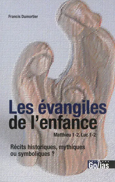 Les évangiles de l'enfance : Matthieu 1-2, Luc 1-2 : récits historiques, mythiques ou symboliques ?