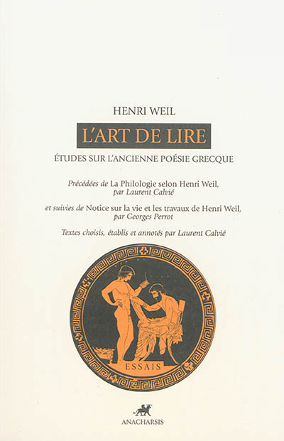 L'art de lire : études sur l'ancienne poésie grecque. La philologie selon Henri Weil. Notice sur la vie et les travaux de Henri Weil