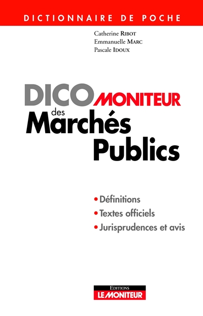 Dico Moniteur des marchés publics : dictionnaire de poche : définitions, textes officiels, jurisprudences et avis