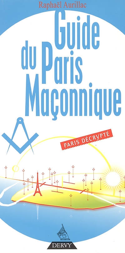 Guide du Paris maçonnique : Paris décrypté