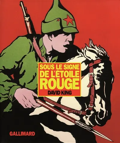Sous le signe de l'étoile rouge : une histoire visuelle de l'Union soviétique de 1917 à la mort de Staline : affiches, photographies et oeuvres graphiques de la collection David King