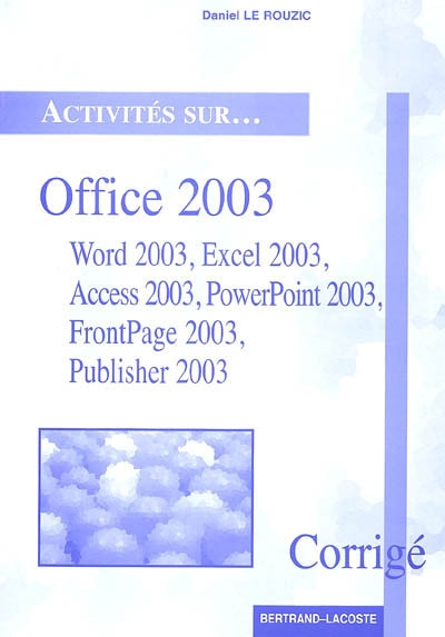 Office 2003 : Word 2003, Excel 2003, Access 2003, PowerPoint 2003, FrontPage 2003, Publisher 2003 : corrigé