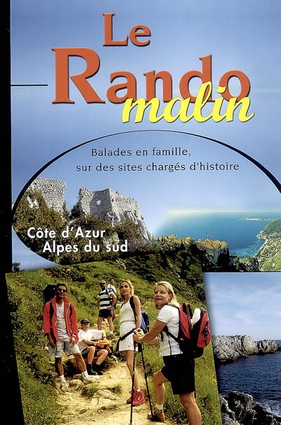 Le rando malin : balades en famille de la préhistoire à nos jours : Côte d'Azur-Alpes du Sud