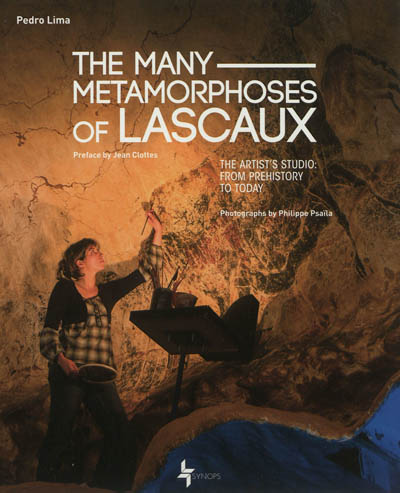 The many metamorphoses of Lascaux : the artist's studio : from prehistory to today