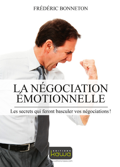La négociation émotionnelle : les secrets qui feront basculer vos négociations !