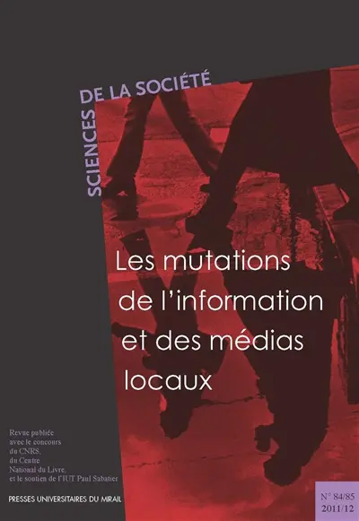 Sciences de la société, n° 84-85. Les mutations de l'information et des médias locaux