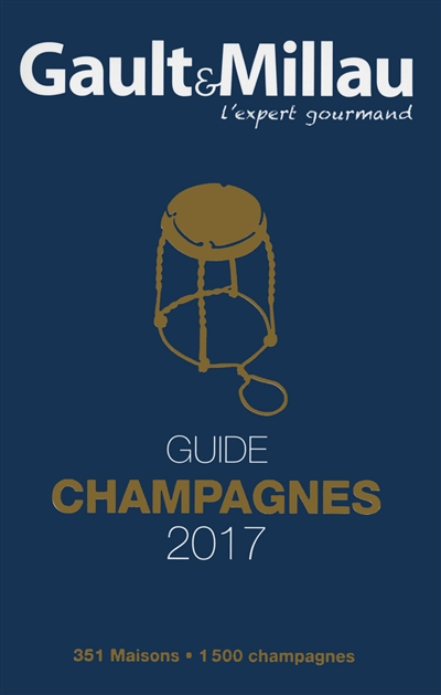 Gault & Millau : guide champagnes 2017 : 351 maisons, 1.500 champagnes