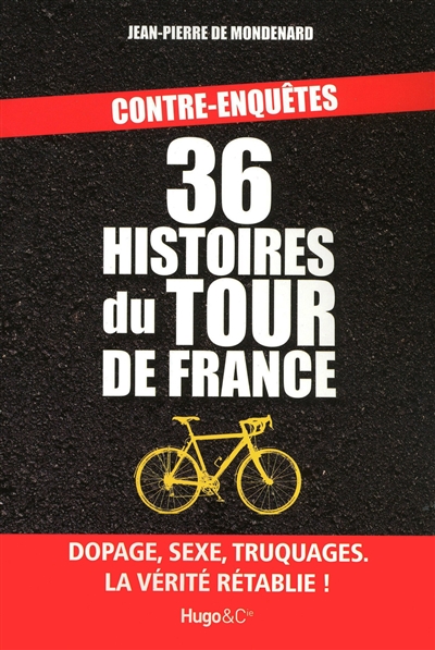 36 histoires du Tour de France : dopage, sexe, truquages, la vérité rétablie !