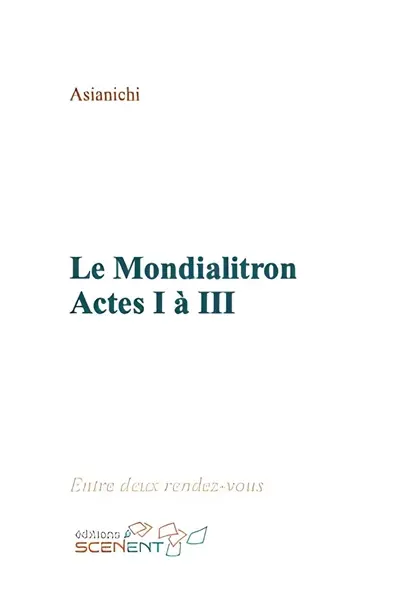 Le mondialitron. Vol. 1. Actes I à III