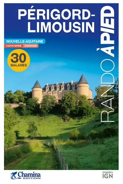 Périgord-Limousin : Nouvelle-Aquitaine, Haute-Vienne, Dordogne, Charente : 30 balades