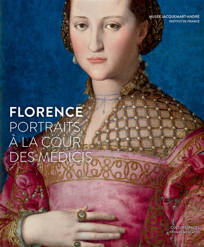 Florence, portraits à la cour des Médicis : exposition, Paris, Musée Jacquemart-André, du 11 septembre 2015 au 25 janvier 2016