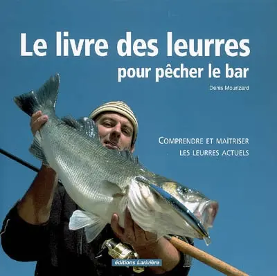 Le livre des leurres pour pêcher le bar : comprendre et maîtriser les leurres actuels