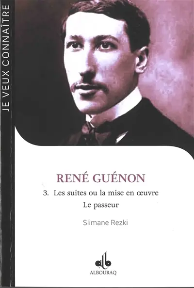 René Guénon. Vol. 3. Les suites ou La mise en oeuvre : le passeur : 1886-1951