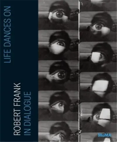 Life Dances On : Robert Frank in Dialogue