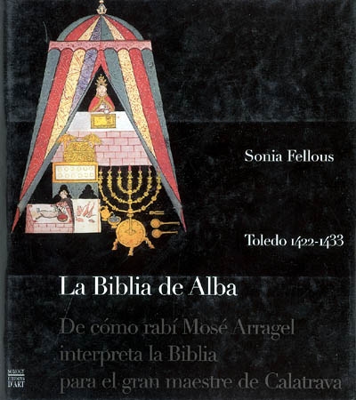 La biblia de Alba : de como rabi Mosé Arragel interpreta la Biblia para el gran maestre de Calatrava : Toledo 1422-1433