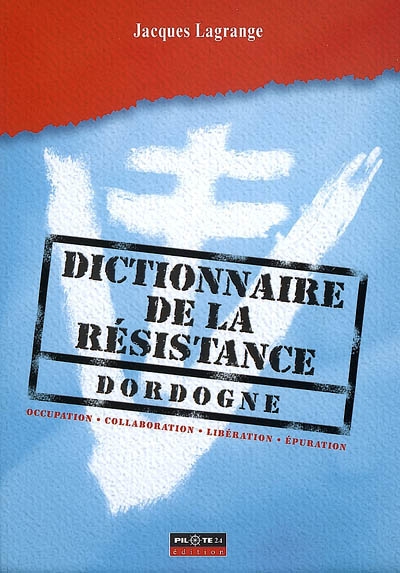 Dictionnaire de la Résistance, Dordogne : Occupation, collaboration, Libération, épuration