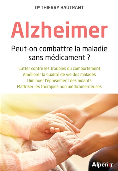 Alzheimer : peut-on combattre la maladie sans médicament ? : lutter contre les troubles du comportement, améliorer la qualité de vie des malades, diminuer l'épuisement des aidants, maîtriser les thérapies non médicamenteuses