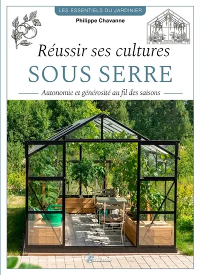 Réussir ses cultures sous serre : autonomie et générosité au fil des saisons