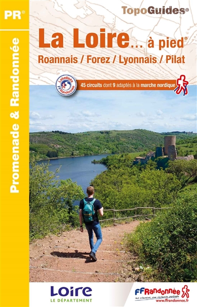 La Loire... à pied : Roannais, Forez, Lyonnais, Pilat : 45 circuits dont 9 adaptés à la marche nordique