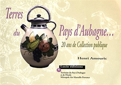 Terres du pays d'Aubagne : 20 ans de collections publiques. The soil of Aubagne, a clay soil : 20 years of public collection