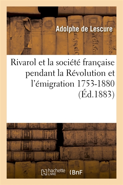 Rivarol et la société française pendant la Révolution et l'émigration 1753-1801