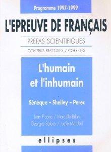 L'humain et l'inhumain : Sénèque, Shelley, Perec : l'épreuve de français, prépas scientifiques, conseils pratiques, corrigés