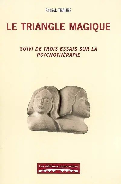Le triangle magique : libre parcours entre psychanalyse et analyse transactionnelle, à l'interface de deux théories, réflexion sur les conditions et le processus de changement psychique : suivi de trois essais sur la psychothérapie