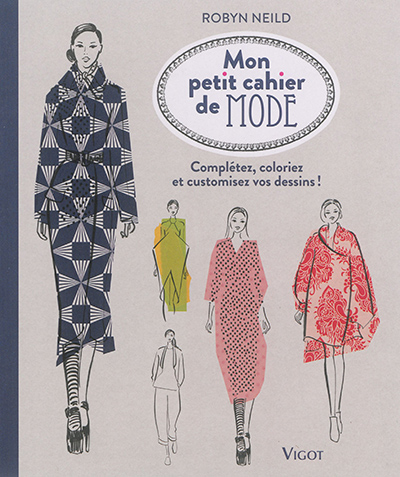 Mon petit cahier de mode : complétez, coloriez et customisez vos dessins !