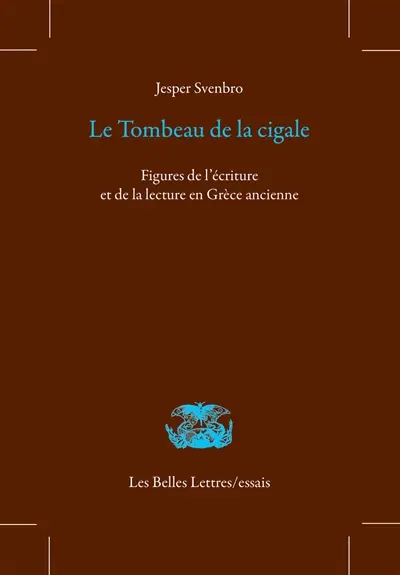 Le tombeau de la cigale : figures de l'écriture et de la lecture en Grèce ancienne