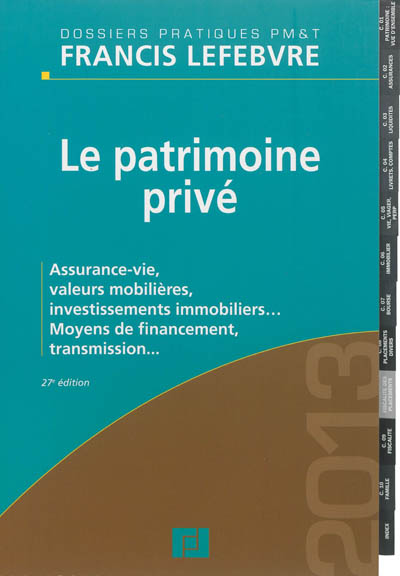 Le patrimoine privé 2013 : assurance-vie, valeurs mobilières, investissements immobiliers... : moyens de financement, transmission...