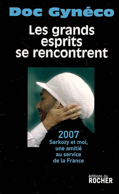 Les grands esprits se rencontrent : 2007, Sarkozy et moi, une amitié au service de la France