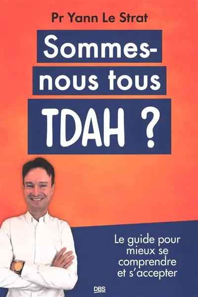 Sommes-nous tous TDAH ? : le guide pour mieux se comprendre et s'accepter