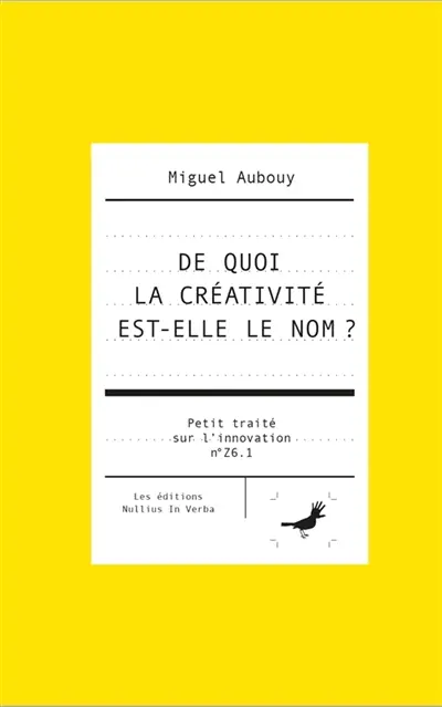 DE QUOI LA CREATIVITE EST-ELLE LE NOM ? : Petit traité sur l'innovation Vol. 6