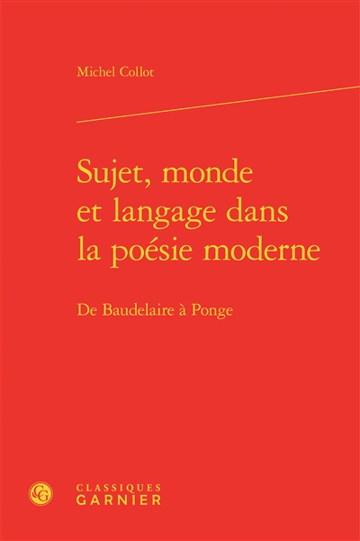 Sujet, monde et langage dans la poésie moderne : de Baudelaire à Ponge
