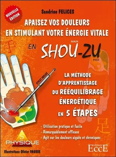 Apaisez vos douleurs en stimulant votre énergie vitale en shou-zu : la méthode d'apprentissage du rééquilibrage énergétique en 5 étapes Apaisez vos douleurs en stimulant votre énergie vitale en shou-zu : la méthode d'apprentissage du rééquilibrage énergétique en 5 étapes