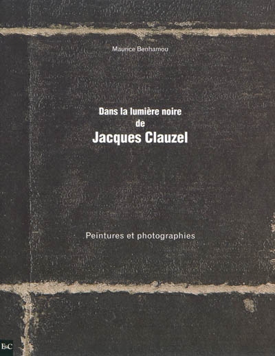 Dans la lumière noire de Jacques Clauzel : peintures et photographies