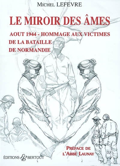 Le miroir des âmes : août 1944, hommage aux victimes de la bataille de Normandie