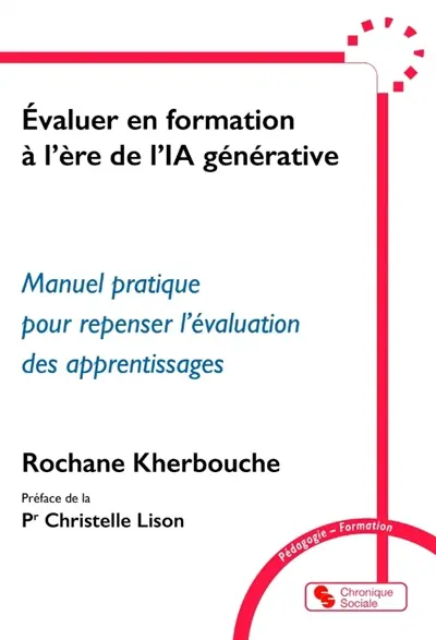 Evaluer en formation à l’ère de l'IA générative : manuel pratique pour repenser l'évaluation des apprentissages Evaluer en formation à l’ère de l'IA générative : manuel pratique pour repenser l'évaluation des apprentissages