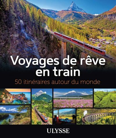 Voyages de rêve en train : 50 itinéraires autour du monde