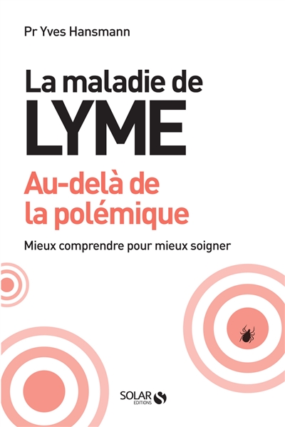 La maladie de Lyme : au-delà de la polémique : mieux comprendre pour mieux soigner