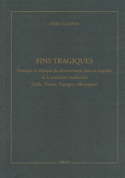 Fins tragiques : poétique et éthique du dénouement dans la tragédie de la première modernité : Italie, France, Espagne, Allemagne