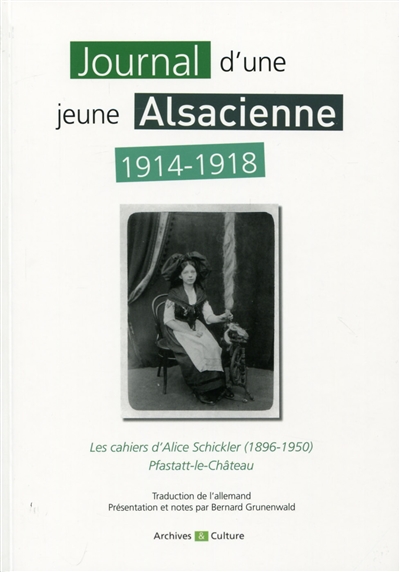 Journal d'une jeune Alsacienne : 1914-1918 : les cahiers d'Alice Schickler du 31 juillet 1914 au 31 décembre 1918
