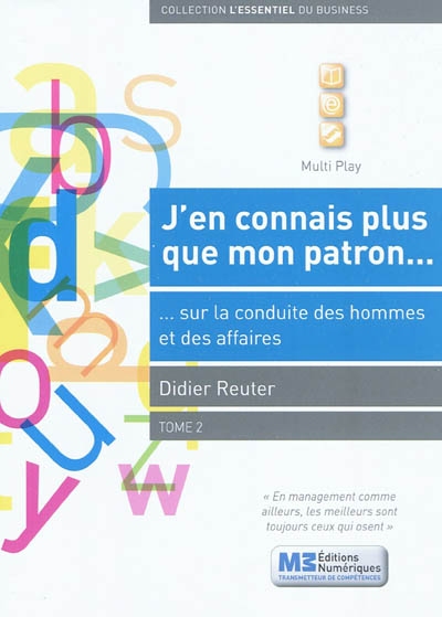 J'en connais plus que mon patron... : sur la conduite des hommes et des affaires : 100 Best Practices qui font la différence