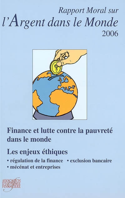 Rapport moral sur l'argent dans le monde 2006 : finance et lutte contre la pauvreté dans le monde : les enjeux éthiques, régulation de la finance, exclusion bancaire, mécénat et entreprises
