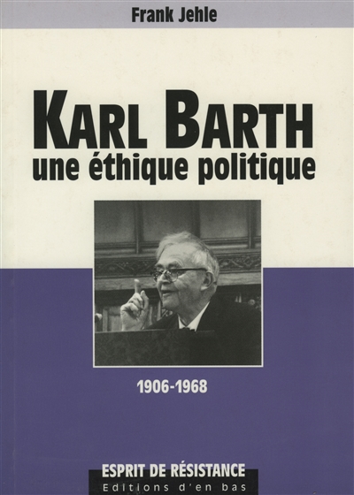 Karl Barth : une éthique politique, 1906-1968