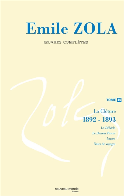 Emile Zola : oeuvres complètes. Vol. 15. La clôture des Rougon-Macquart : (1892-1893)