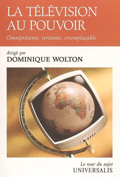 La télévision au pouvoir : omniprésente, irritante, irremplaçable