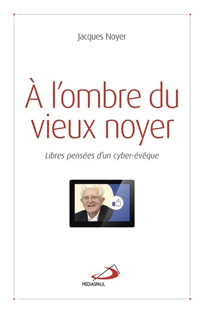 A l'ombre du vieux noyer : libres pensées d'un cyber-évêque