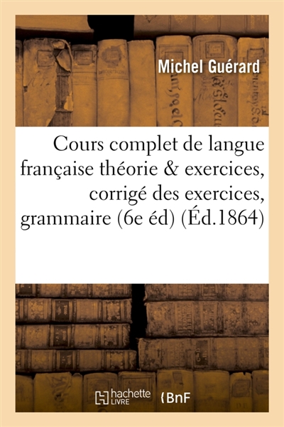 Cours complet de langue française théorie et exercices : corrigé des exercices de la grammaire : française 6e édition